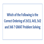 Which of the Following is the Correct Ordering of 2 13 4 3 5 2 and 3 6 GMAT Problem Solving